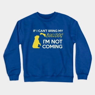 IF I CAN'T BRING MY BULLDOG I'M NOT COMING Crewneck Sweatshirt